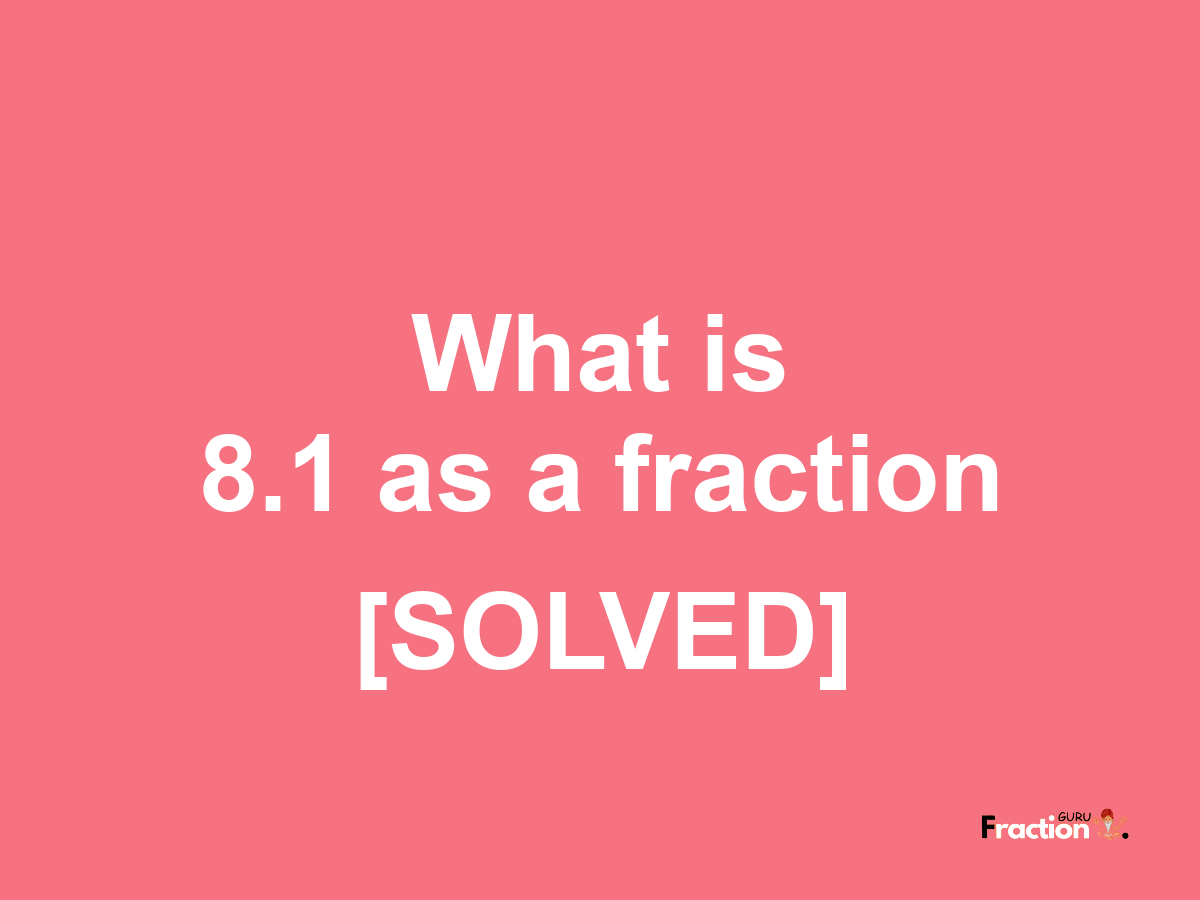8.1 as a fraction
