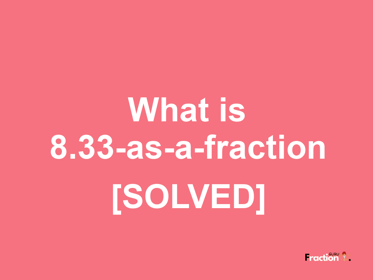 8.33 as a fraction