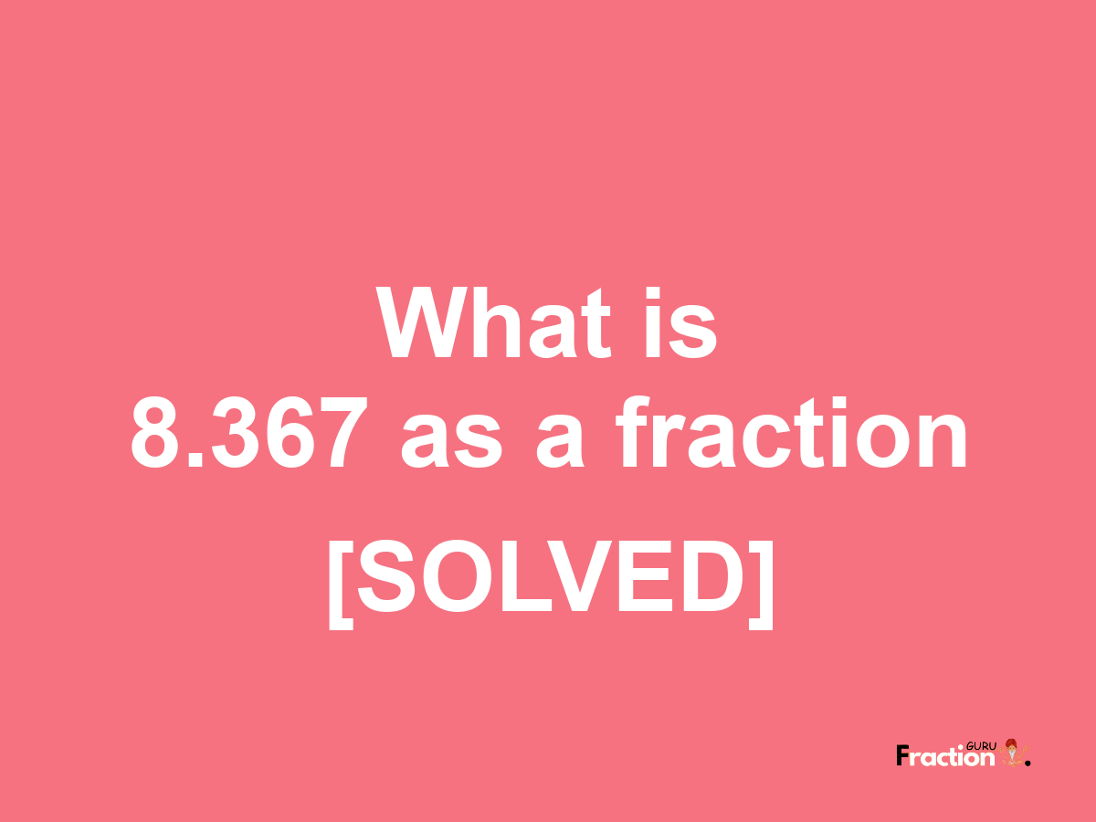 8.367 as a fraction