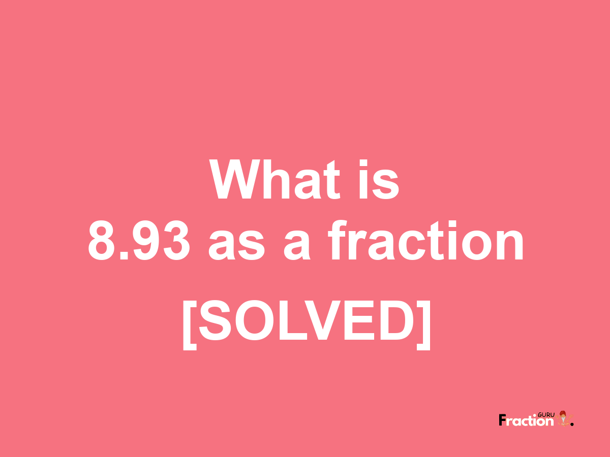 8.93 as a fraction