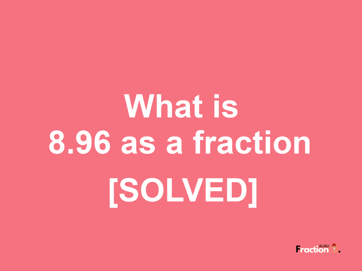 8.96 as a fraction