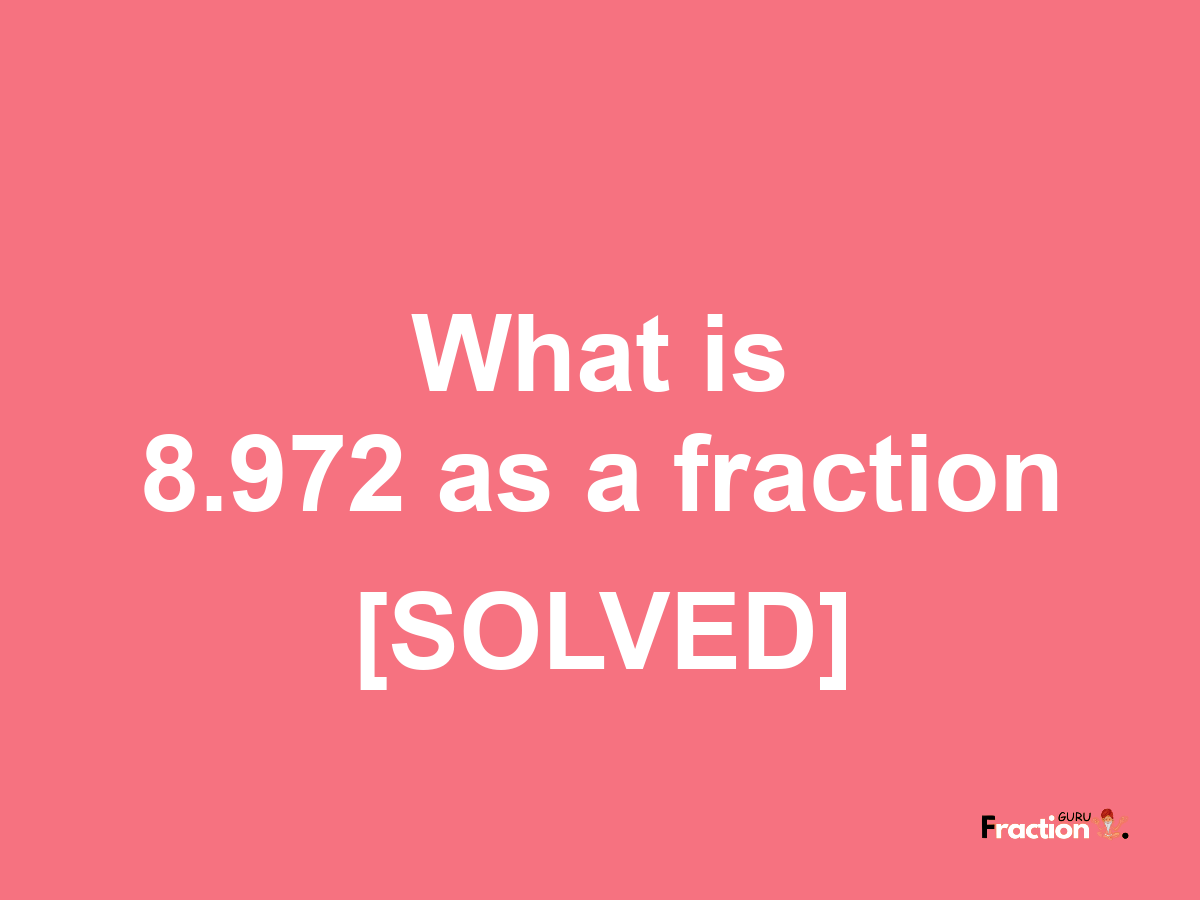 8.972 as a fraction