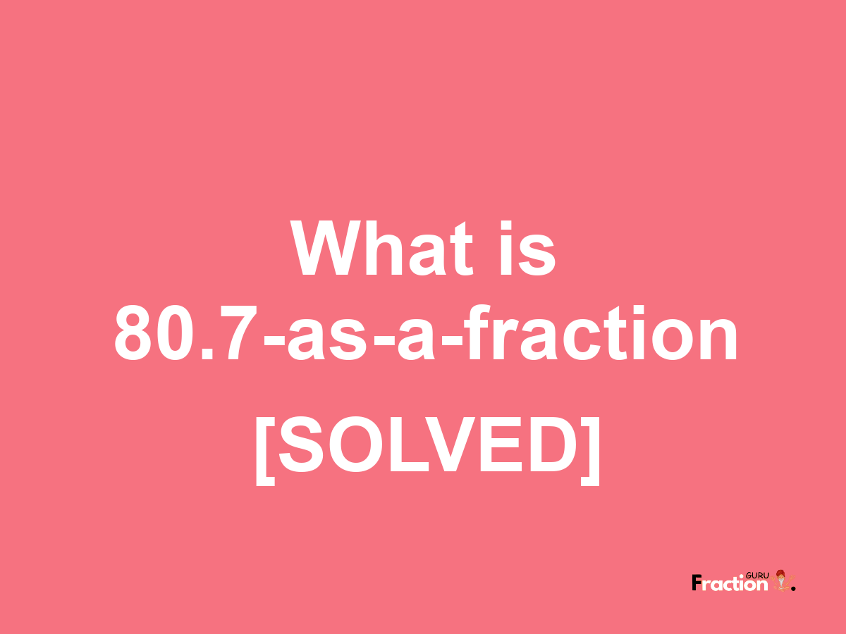 80.7 as a fraction