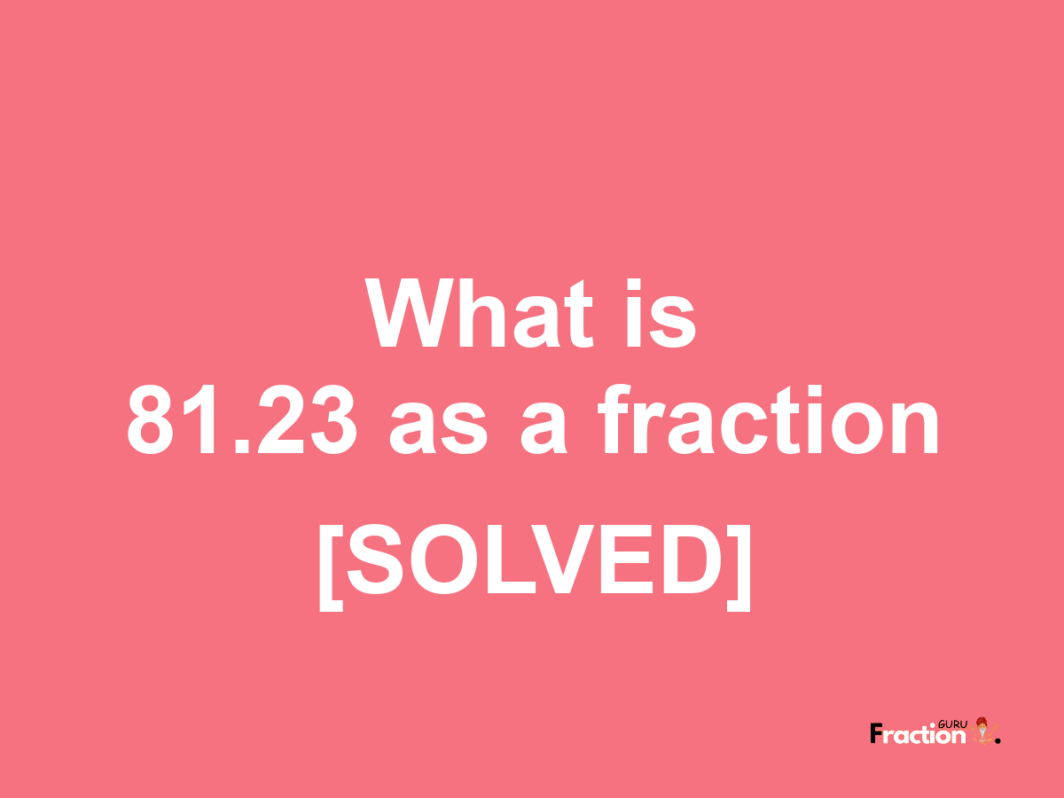 81.23 as a fraction