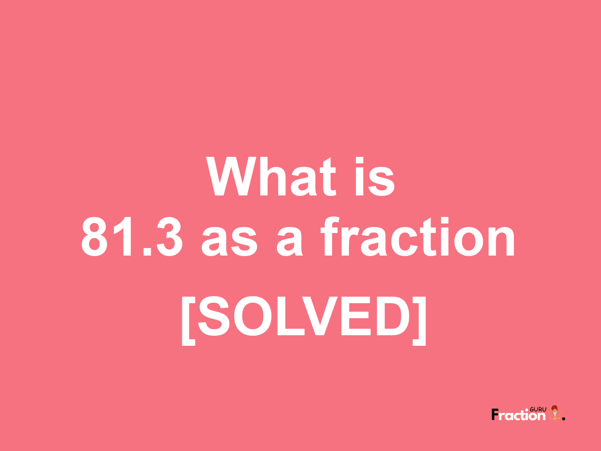 81.3 as a fraction