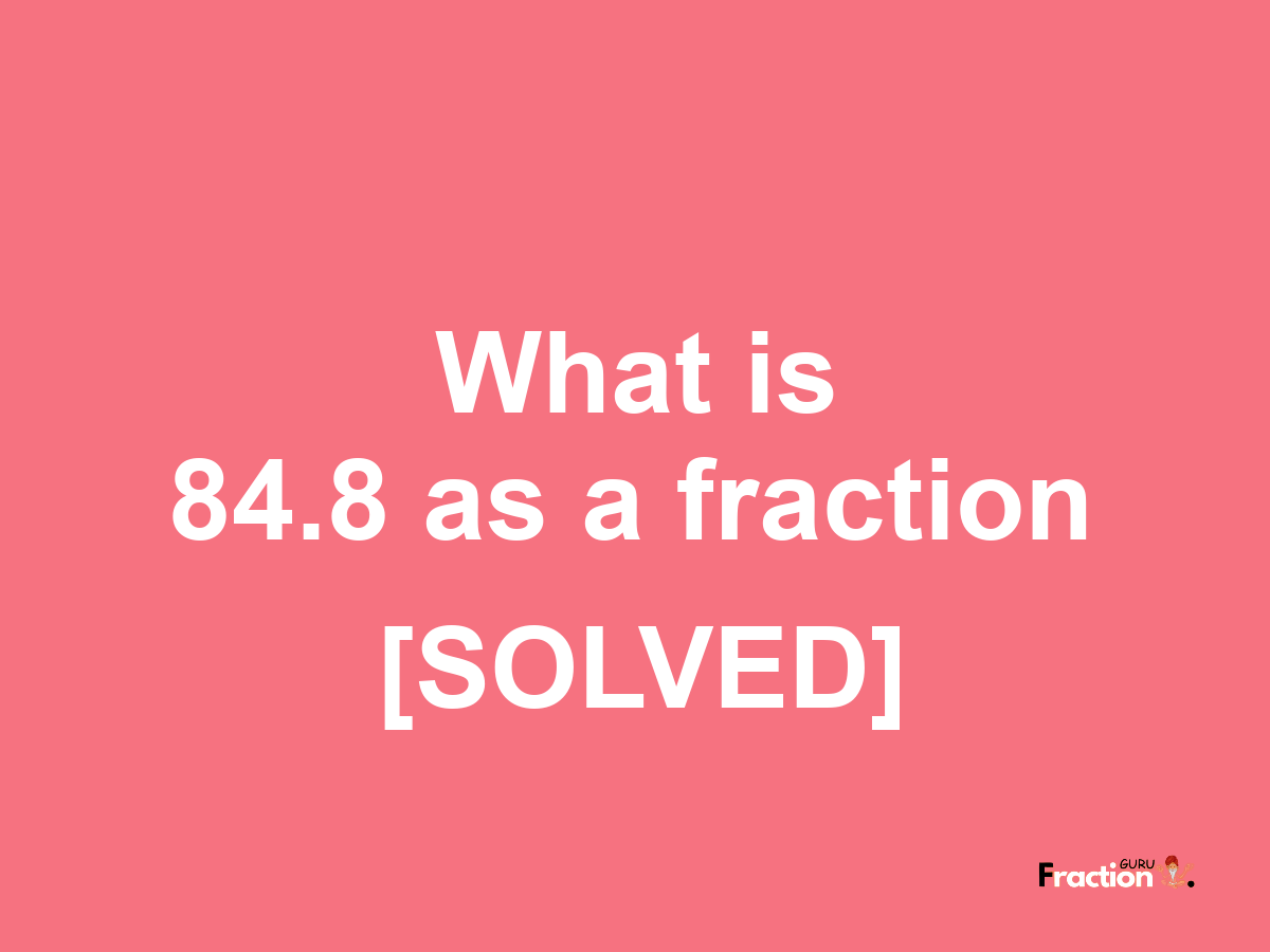 84.8 as a fraction