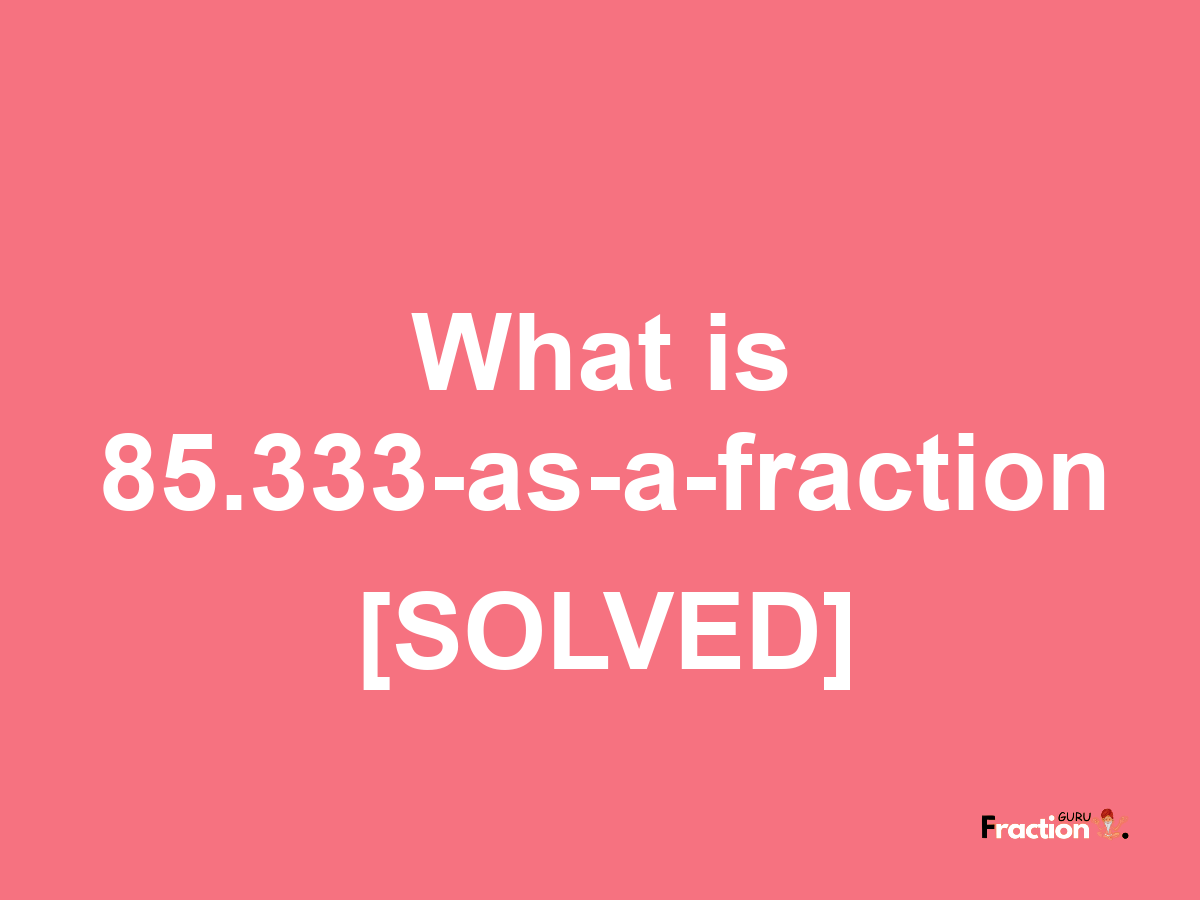 85.333 as a fraction