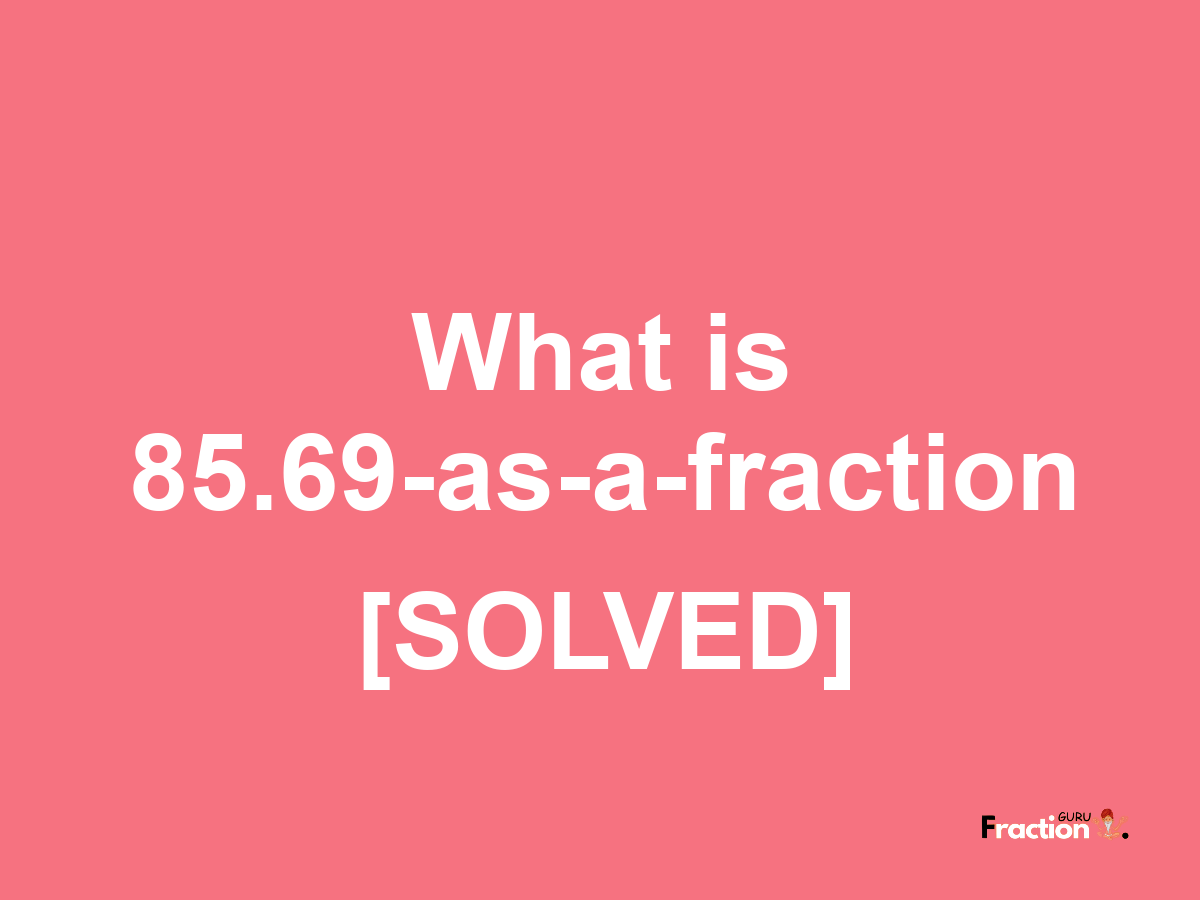 85.69 as a fraction