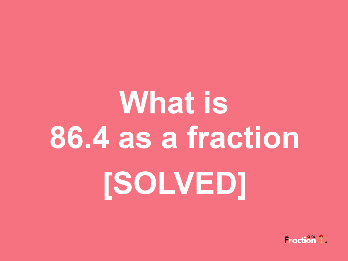 86.4 as a fraction