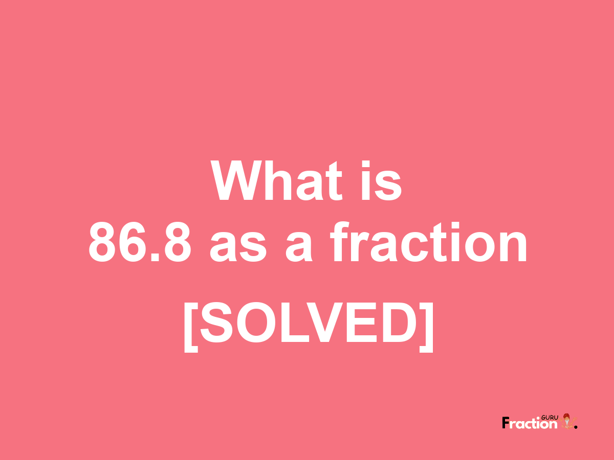 86.8 as a fraction