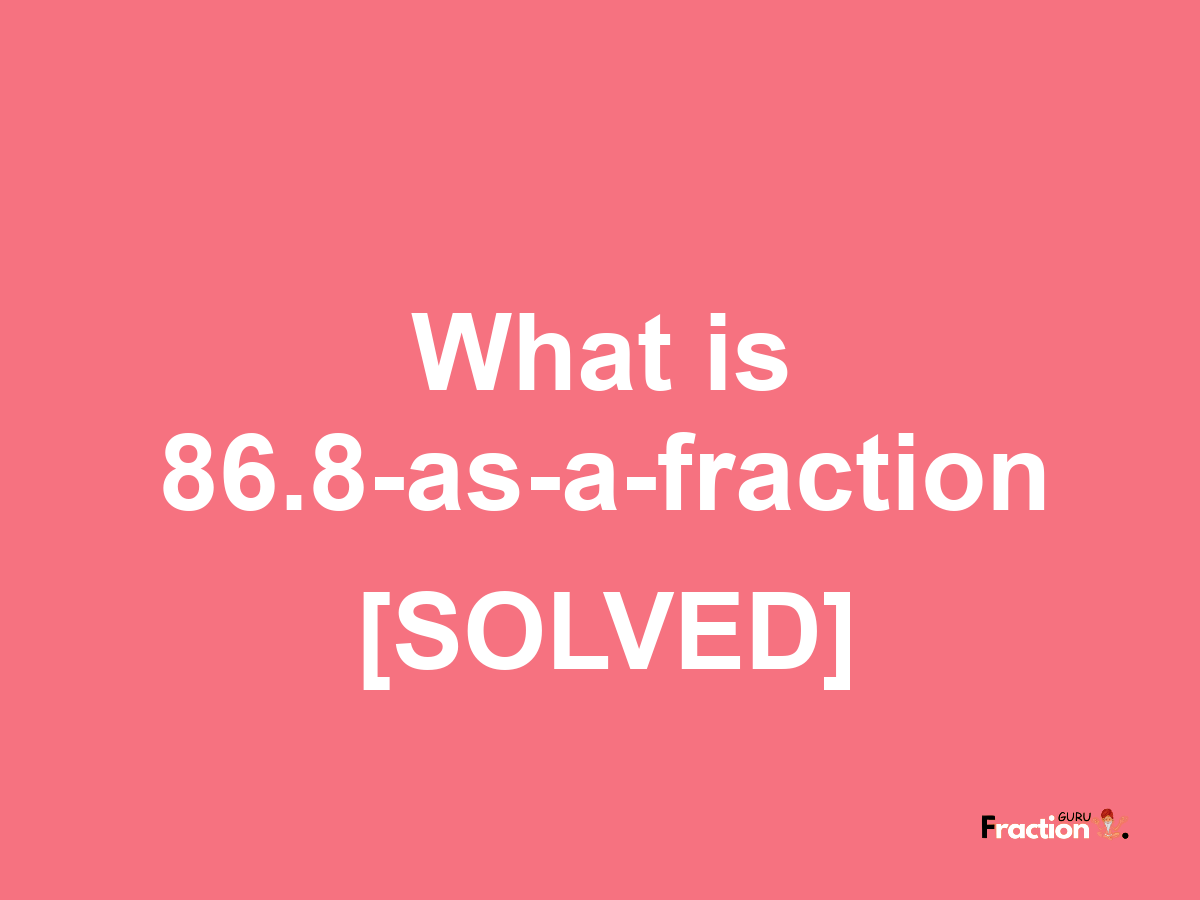 86.8 as a fraction