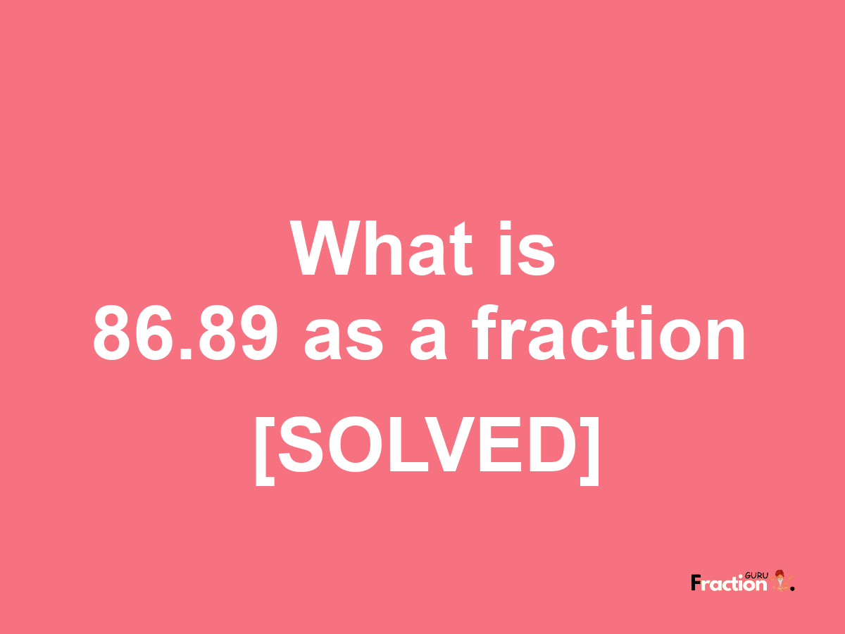 86.89 as a fraction