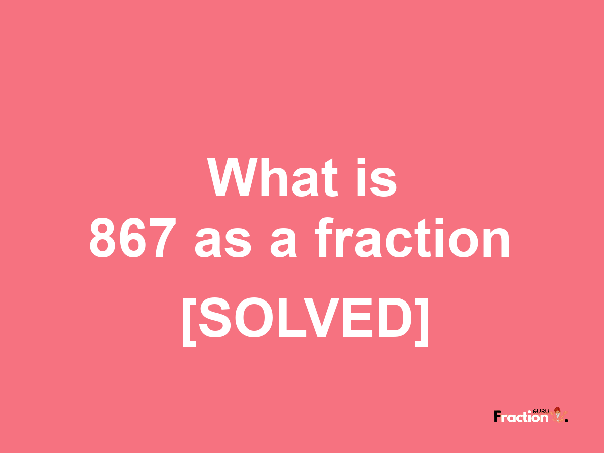 867 as a fraction