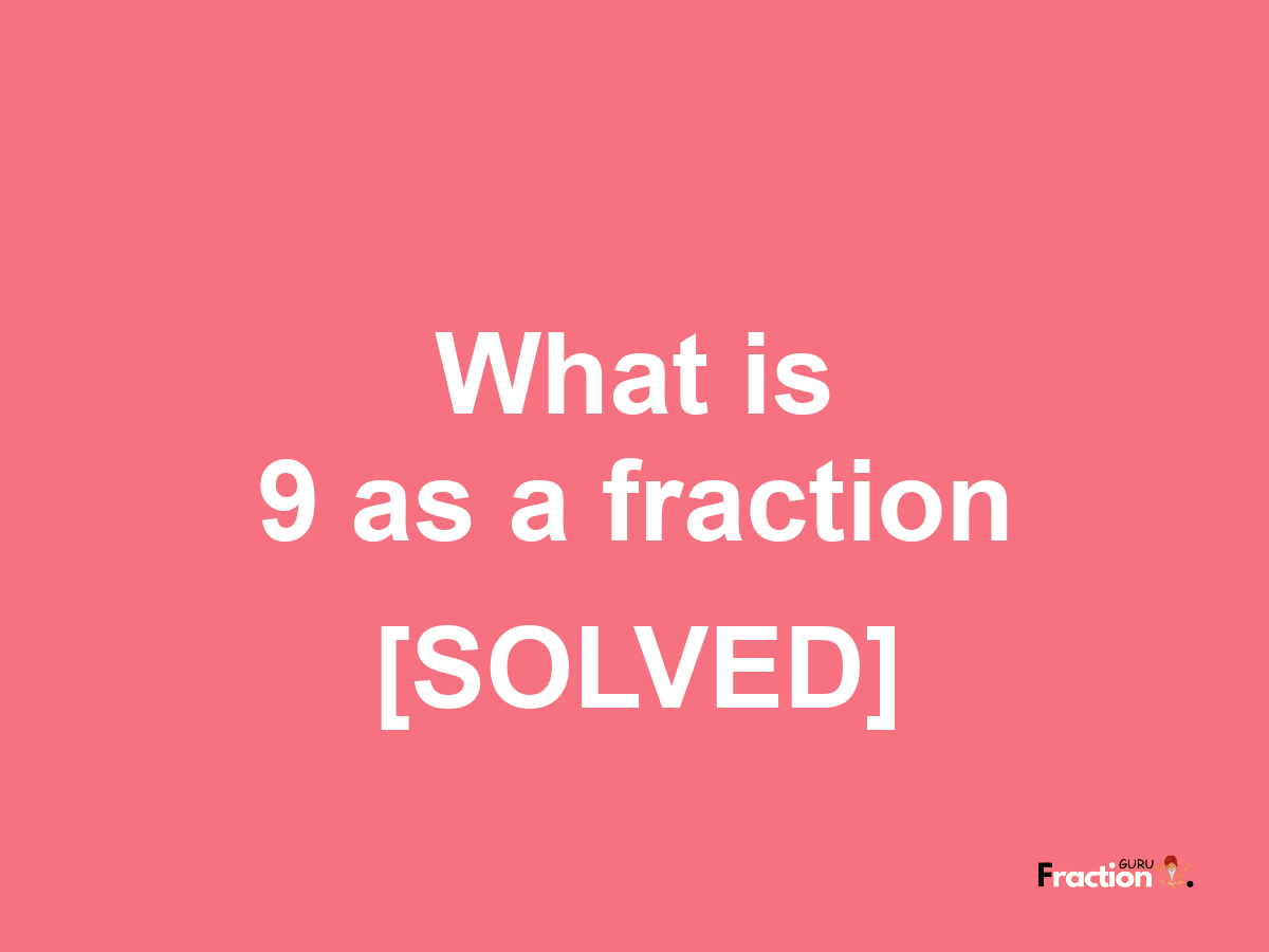 9 as a fraction