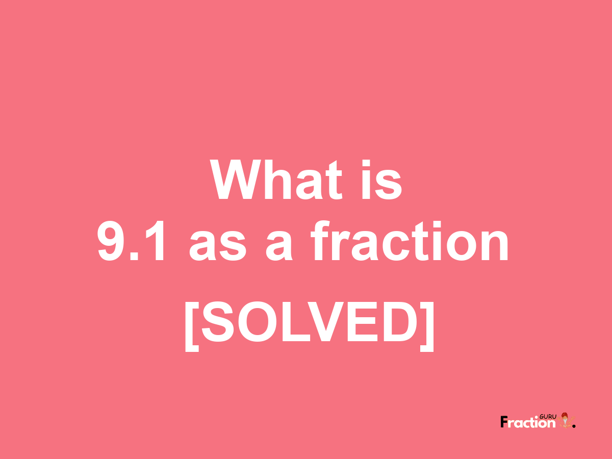 9.1 as a fraction