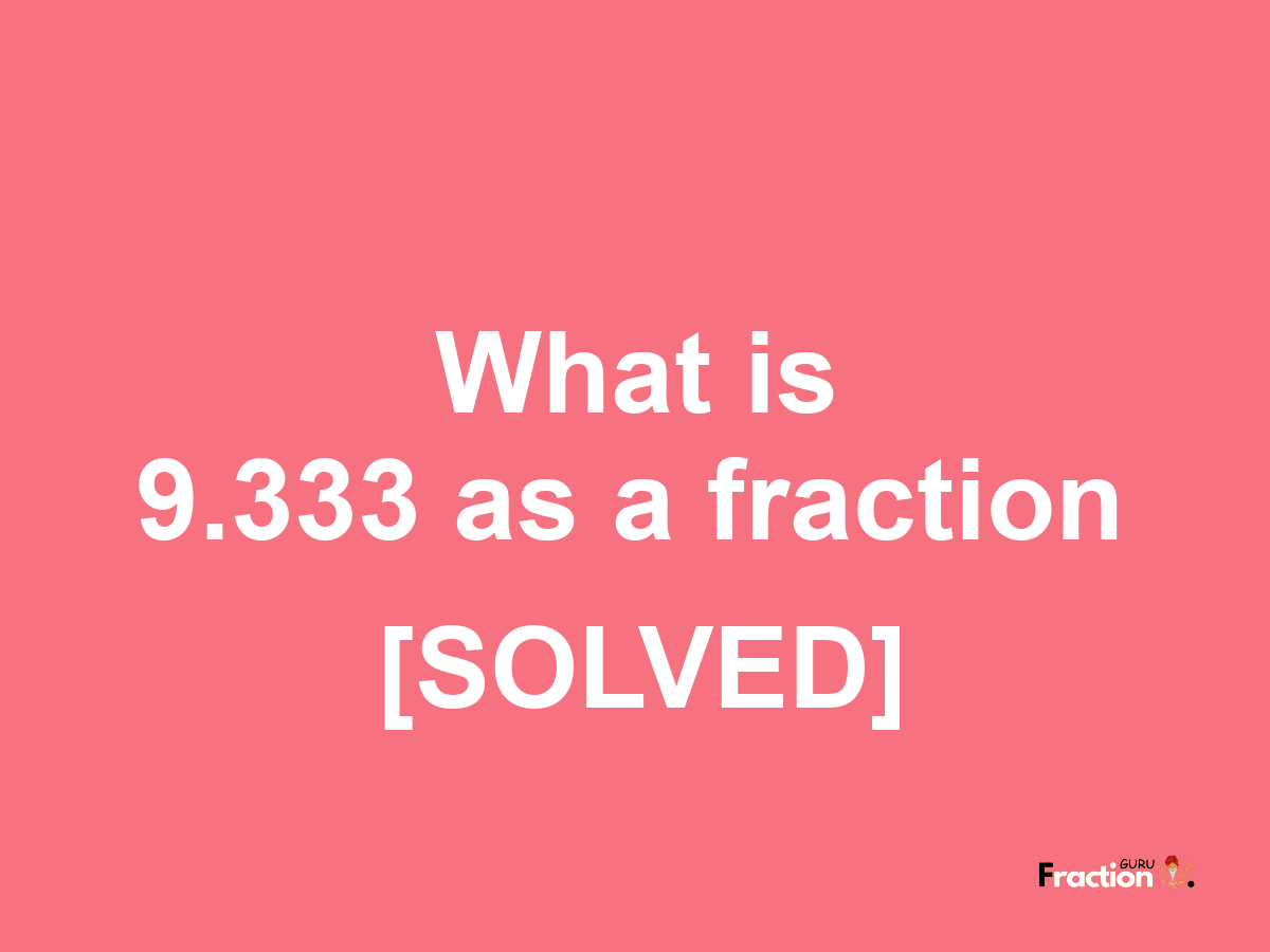 9.333 as a fraction