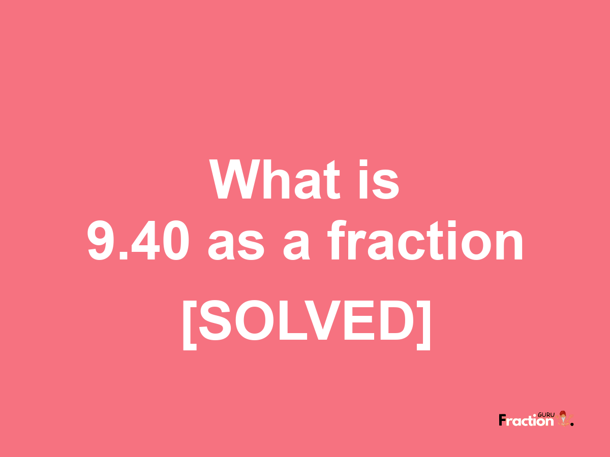 9.40 as a fraction