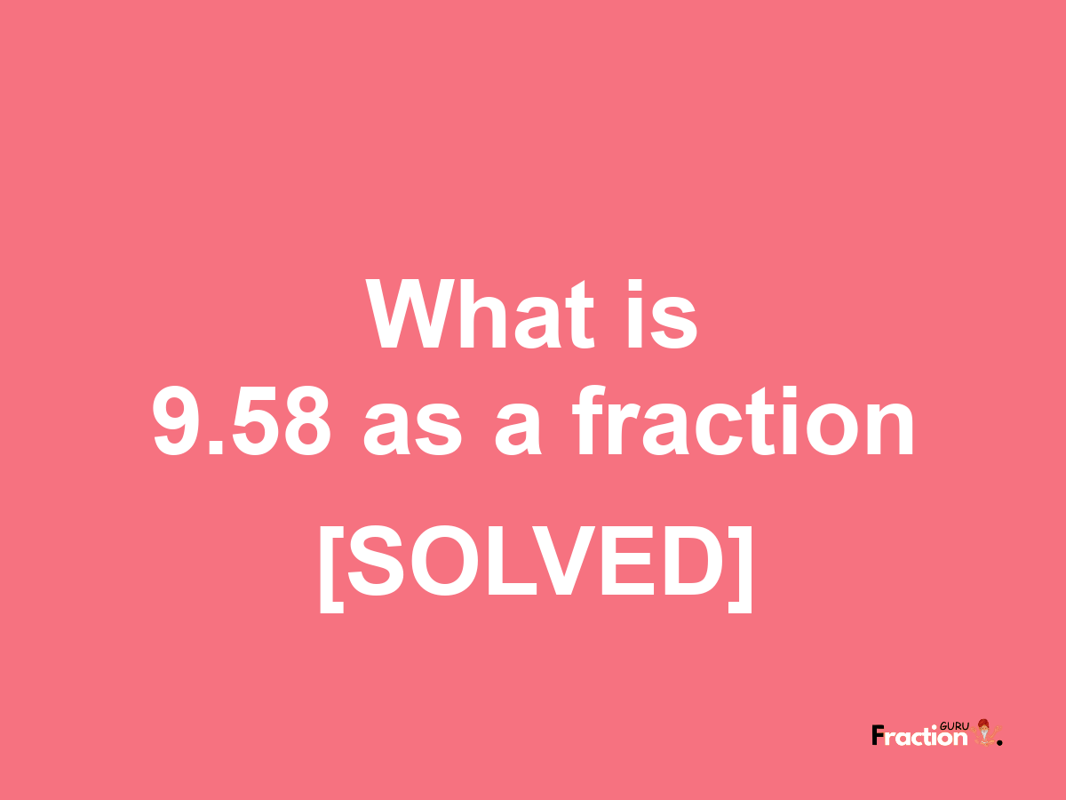 9.58 as a fraction