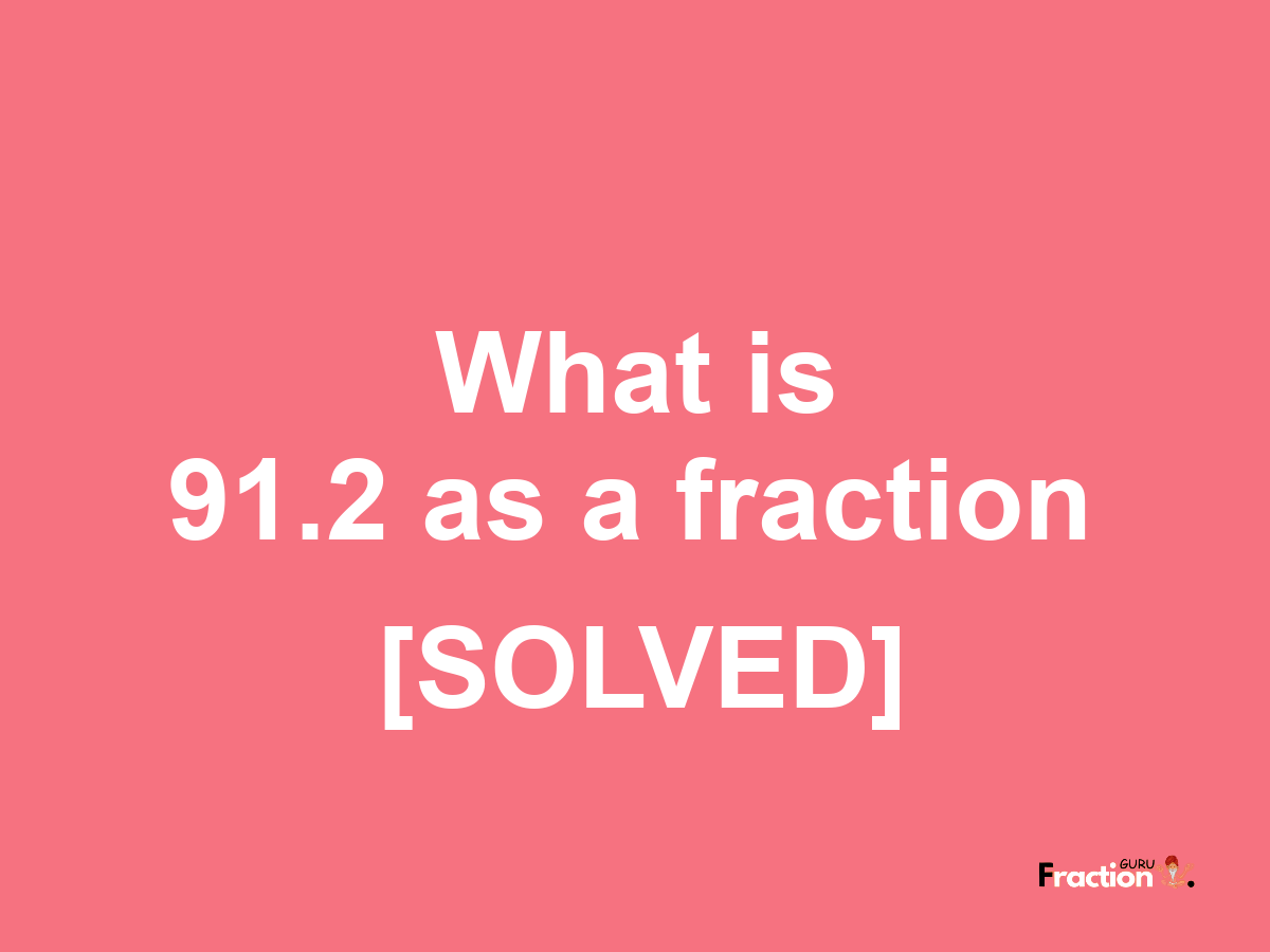 91.2 as a fraction