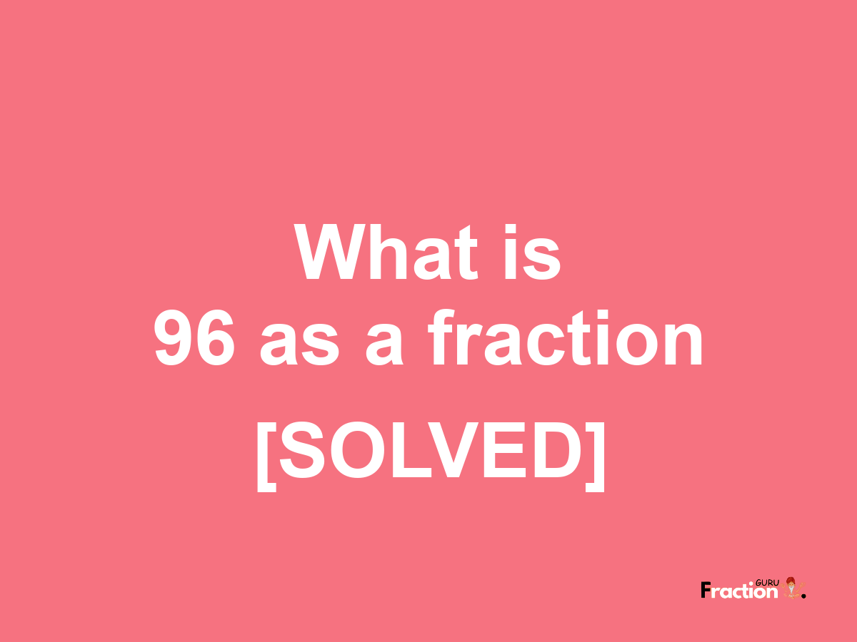 96 as a fraction