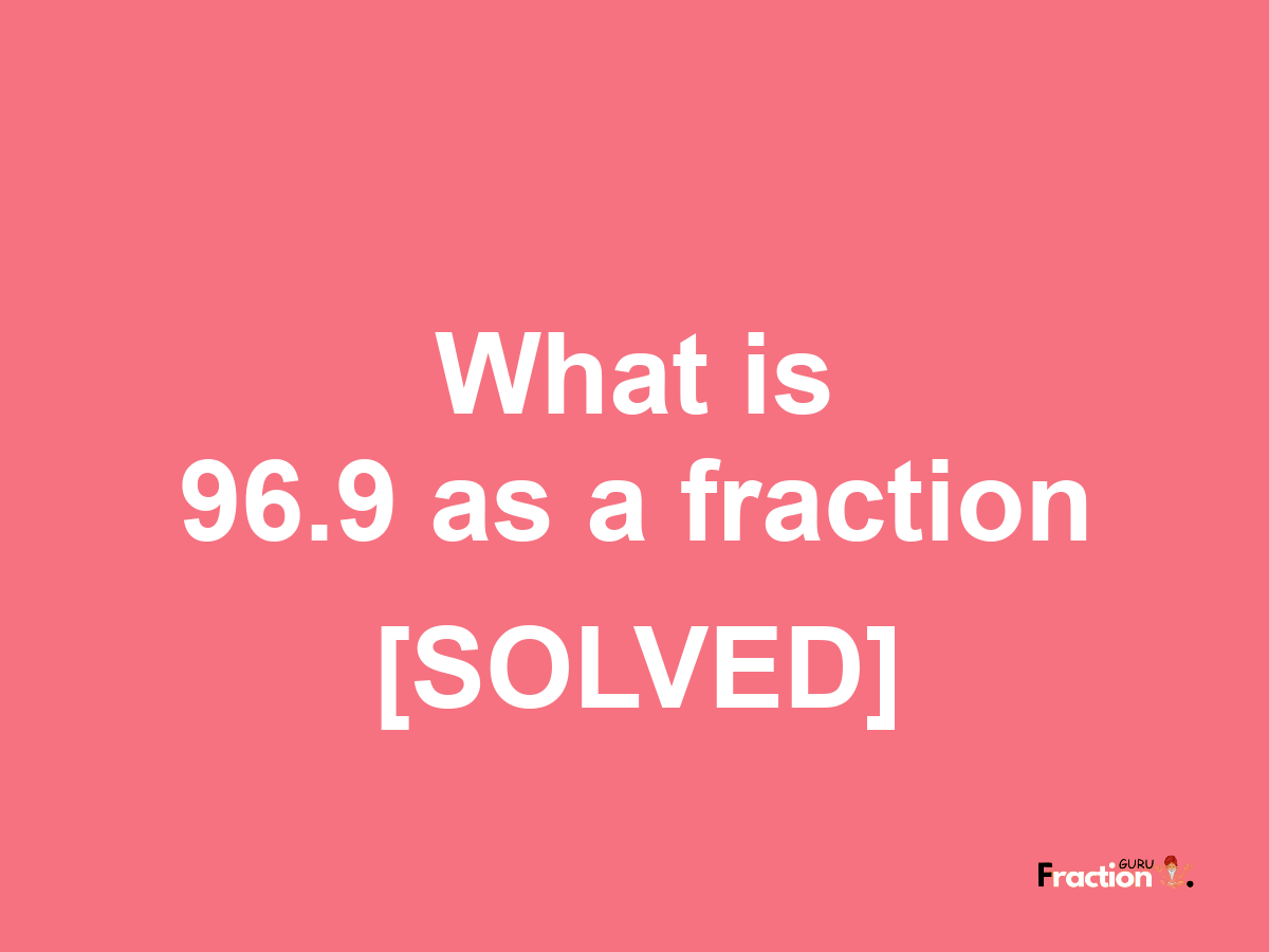 96.9 as a fraction