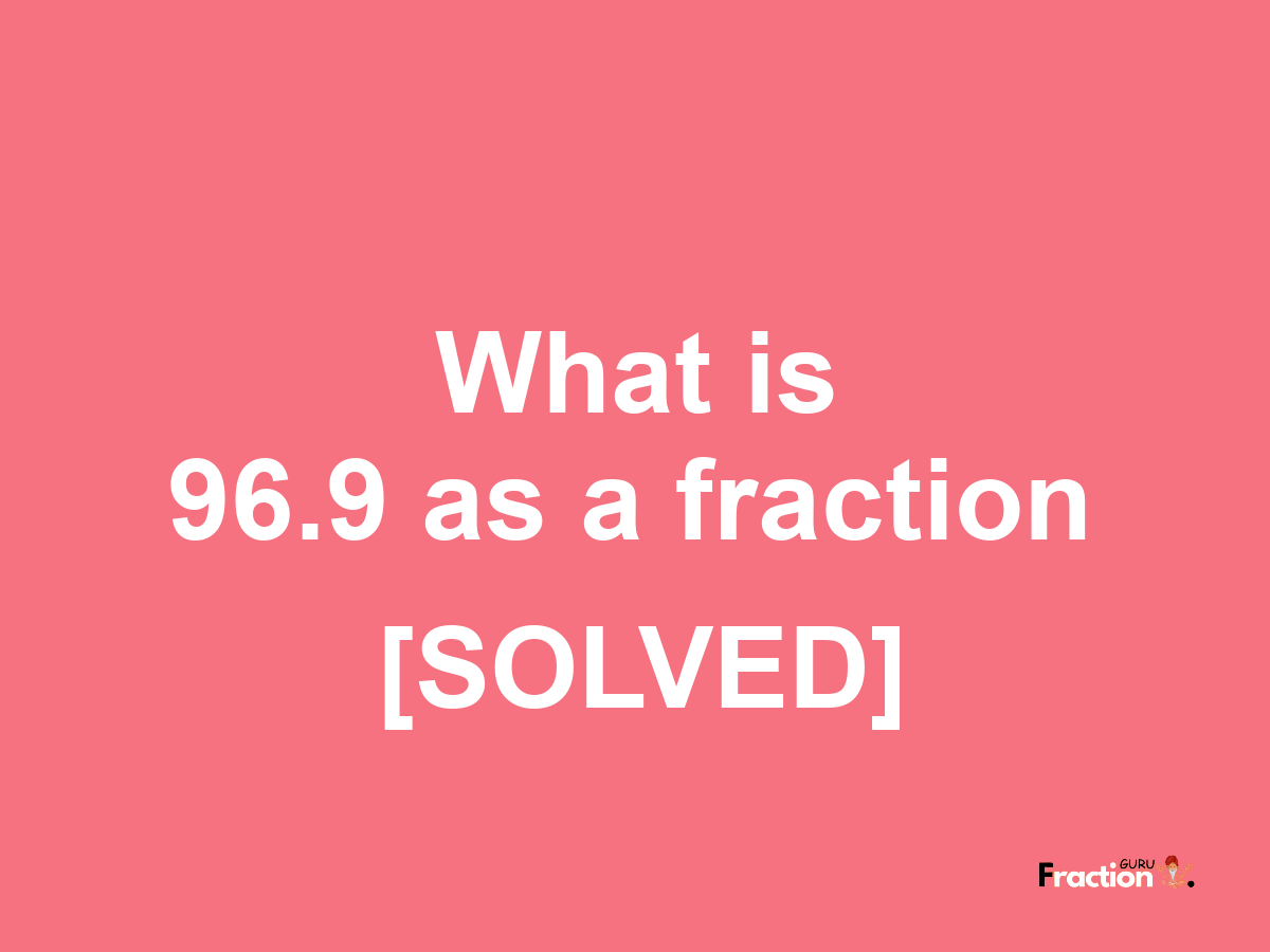 96.9 as a fraction